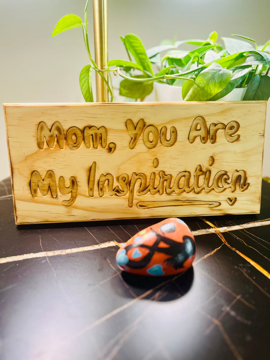 Mom, You Are My inspiration - Handcrafted Wooden Sign.